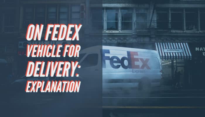 FedEx Vehicle for Delivery: Meaning and Next Steps