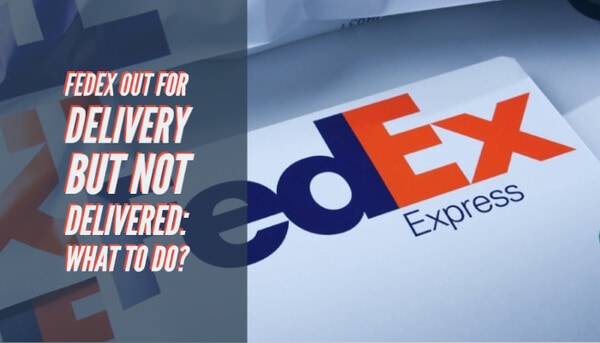 FedEx Out for Delivery but Not Delivered: Next Steps