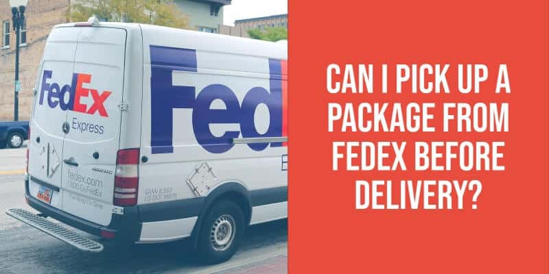 Pick Up a FedEx Package Before Delivery: Steps and Fees