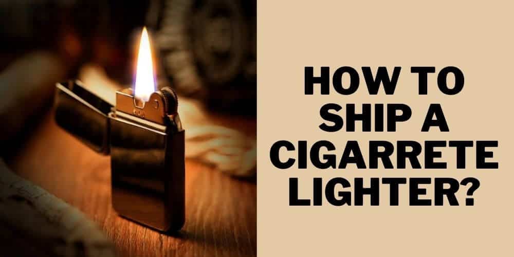Ship a Cigarette Lighter: Rules, Packing Tips, and Costs
